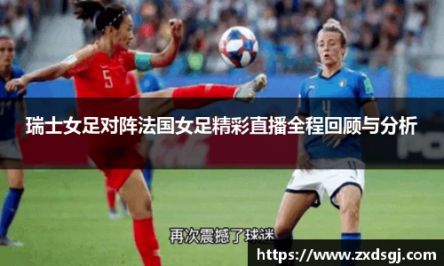 瑞士女足对阵法国女足精彩直播全程回顾与分析
