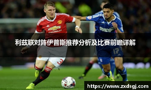 利兹联对阵伊普斯推荐分析及比赛前瞻详解