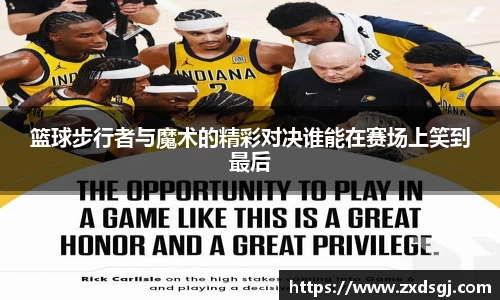 篮球步行者与魔术的精彩对决谁能在赛场上笑到最后