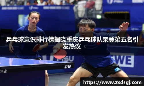 乒乓球意识排行榜揭晓重庆乒乓球队荣登第五名引发热议
