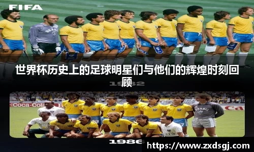世界杯历史上的足球明星们与他们的辉煌时刻回顾